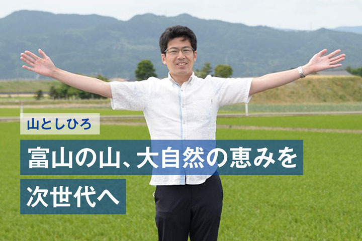 【富山】山としひろ「富山の山、大自然の恵みを次世代へ」